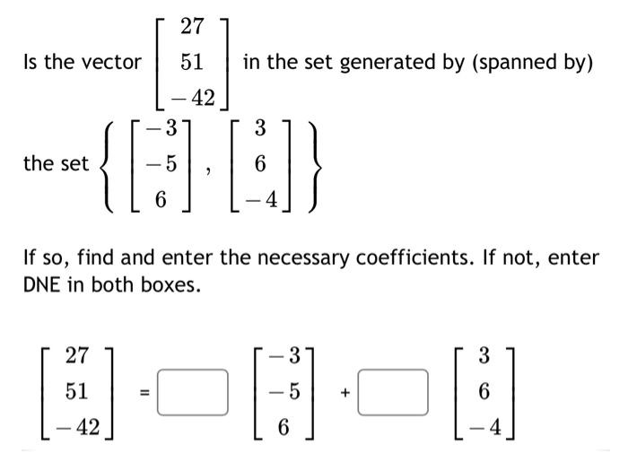 Solved Is the vector ⎣⎡2751−42⎦⎤ in the set generated by | Chegg.com