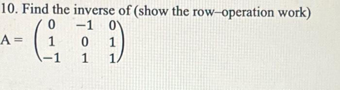 Solved 10. Find the inverse of (show the row-operation work) | Chegg.com