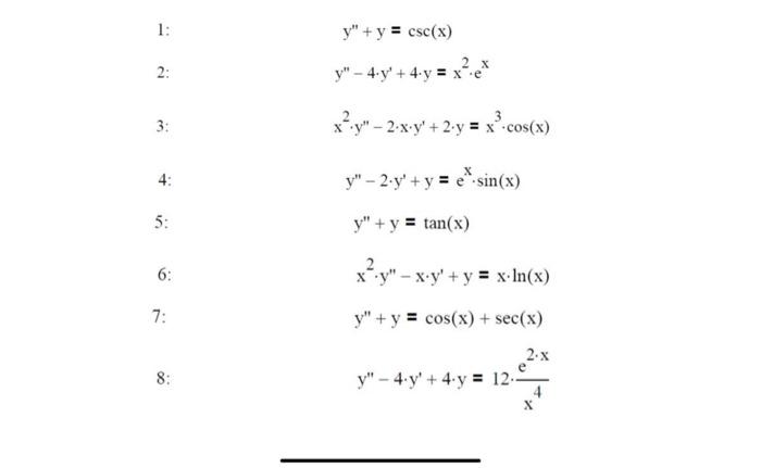 \( y^{\prime \prime}+y=\csc (x) \) \( y^{\prime \prime}-4 \cdot y^{\prime}+4 \cdot y=x^{2} \cdot e^{x} \) \( x^{2} \cdot y^{\