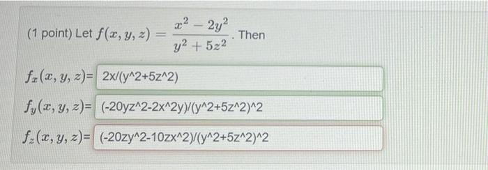 (1 point) Let \( f(x, y, z)=\frac{x^{2}-2 y^{2}}{y^{2}+5 z^{2}} \). Then \[ \begin{array}{l} f_{x}(x, y \\ f_{y}(x, y, z)= \\