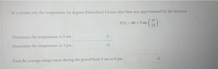In a certain city the temperature (in degrees Fahrenheit) \( t \) houn after 9 am was approximated by the function
\[
T(t)=60