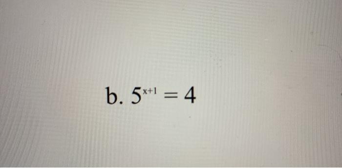 Solved b. 5x+1 = 4 | Chegg.com