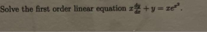 Solved Solve the first order linear equation xdxdy+y=xex2. | Chegg.com