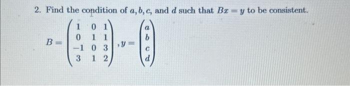 Solved 2. Find The Condition Of A,b,c, And D Such That Bx=y | Chegg.com