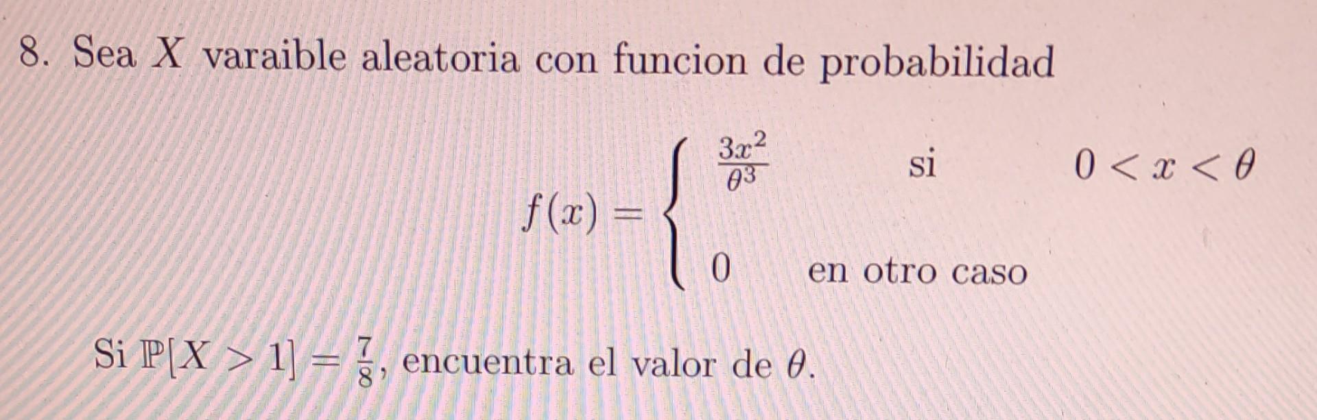 8. Sea \( X \) varaible aleatoria con funcion de probabilidad Si \( \mathbb{P}[X>1]=\frac{7}{8} \), encuentra el valor de \(