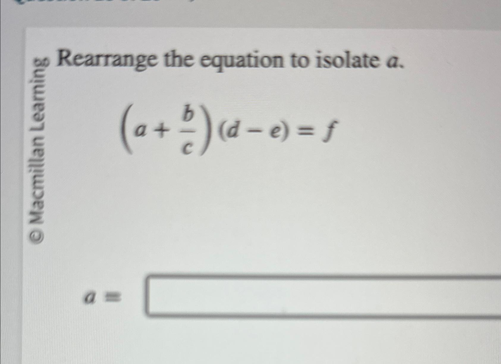 Solved Rearrange the equation to isolate a.(a+bc)(d-e)=fa= | Chegg.com