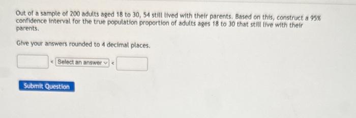 Solved Out of a sample of 200 adults aged 18 to 30,54 still | Chegg.com