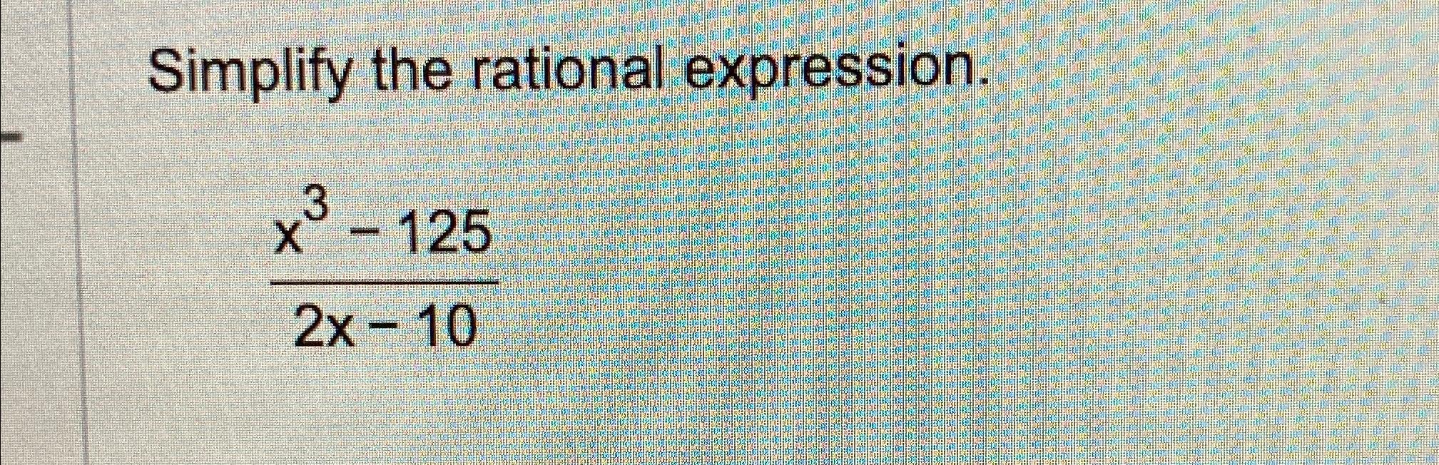 Solved Simplify the rational expression.x3-1252x-10 | Chegg.com