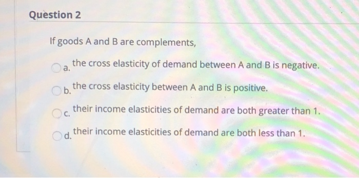 Solved Question 2 If Goods A And B Are Complements The Chegg Com