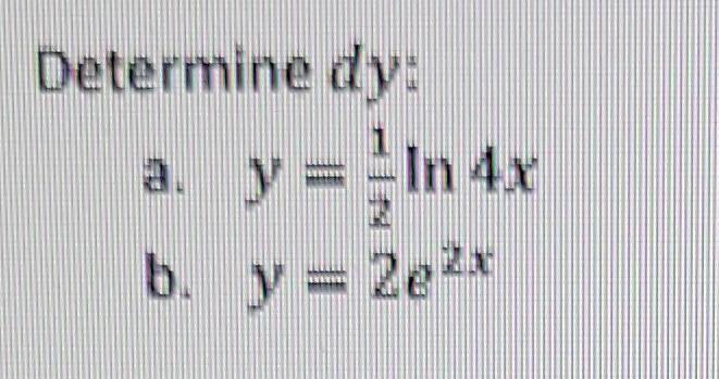 Determine \( d y \) : a. \( y=\frac{1}{2} \ln 4 x \) b. \( y=2 e^{2 x} \)