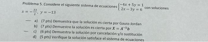 Problema 5. Considere el siguiente sistema de ecuaciones \( \left\{\begin{array}{c}-4 x+5 y=1 \\ 2 x-3 y=6\end{array}\right.