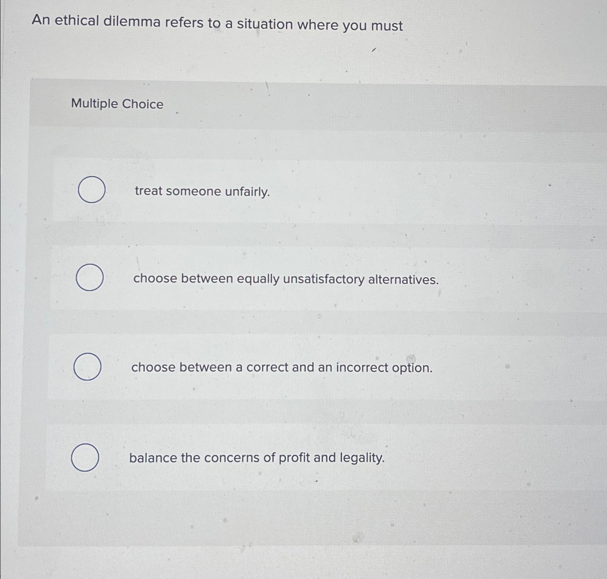 Solved An ethical dilemma refers to a situation where you | Chegg.com