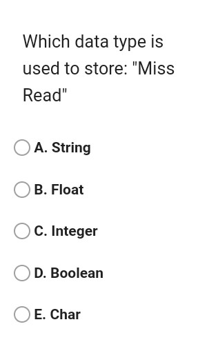 Which data type is used to store: Miss Read A. String B. Float C. Integer D. Boolean E. Char