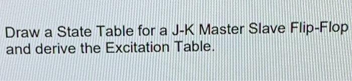 Solved Draw a State Table for a J-K Master Slave Flip-Flop | Chegg.com