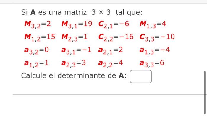 Si A es una matriz 3 x 3 tal que: M3,2=2 M3,1-19 C2,1=-6 M1,3=4 M1,2=15 M2,3=1 C2,2=-16 C3,3=-10 a3,2=0 a3,1-1 a2,1 2 a1,3=-4