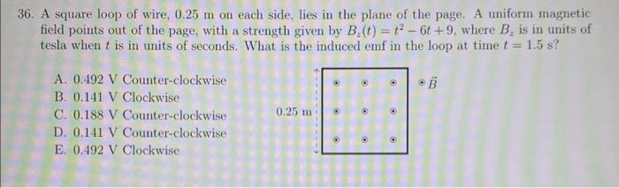 Solved 36. A square loop of wire, 0.25 m on each side, lies | Chegg.com