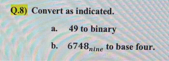 Solved Q.8) Convert as indicated. 49 to binary b. 6748 nine | Chegg.com