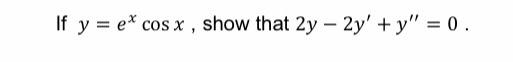 If \( y=e^{x} \cos x \), show that \( 2 y-2 y^{\prime}+y^{\prime \prime}=0 \).