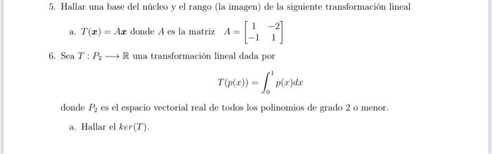 5. Hallar una base del núcleo y el rango (la imagen) de la siguiente transformación lineal a. T(x) = Ax donde A es la matriz