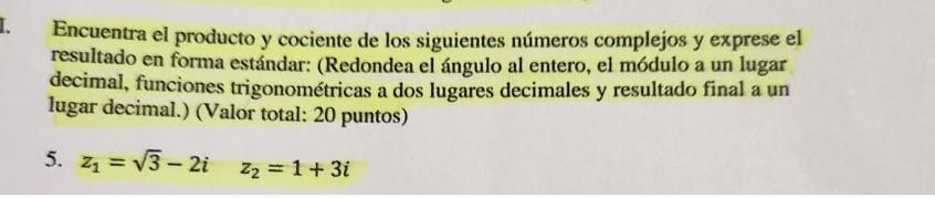 Encuentra el producto y cociente de los siguientes números complejos y exprese el resultado en forma estándar: (Redondea el á