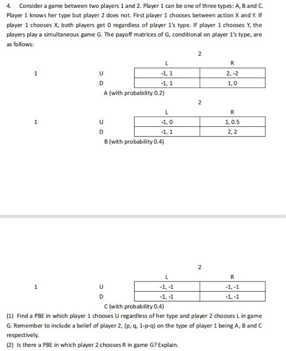 4. Consider a game between two players 1 and 2. Player 1 can be one of three types: A, B and C. Player 1 knows her type but p