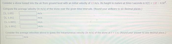 Consider a stone tossed into the air from ground level with an initial velocity of \( 13 \mathrm{~m} / 5 . \) Its height in m