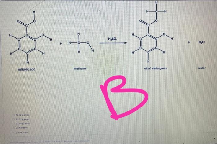 salicylic acid
29.02 g/mole
31.03 /mole
32.04 g/mole
31.03 mole
G32.04 mole
+
methanol
H?SO4
H
oll of wintergreen
H?O
water