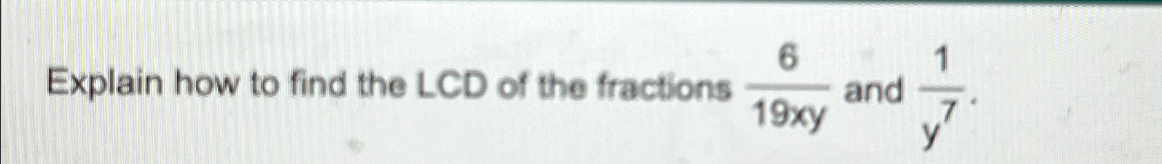 Solved Explain how to find the LCD of the fractions 619xy | Chegg.com