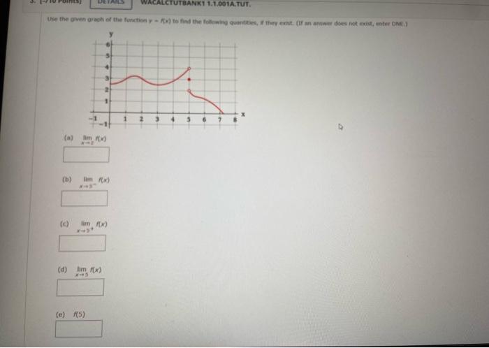 (a) \( \lim _{\substack{x \rightarrow 2}} f(x) \)
(b) \( \lim _{x \rightarrow 3^{-}} f(x) \)
(c) \( \lim _{x \rightarrow j^{+