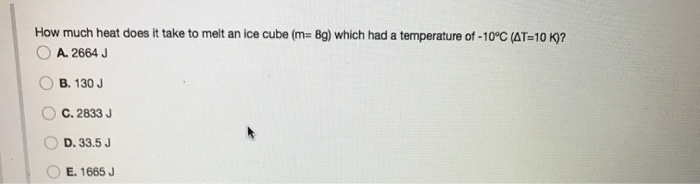 Solved How much heat does it take to melt an ice cube (m=8g) | Chegg.com