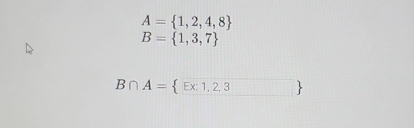 Solved A={1,2,4,8}B={1,3,7} B∩A={ Ex: 1,2,3} | Chegg.com