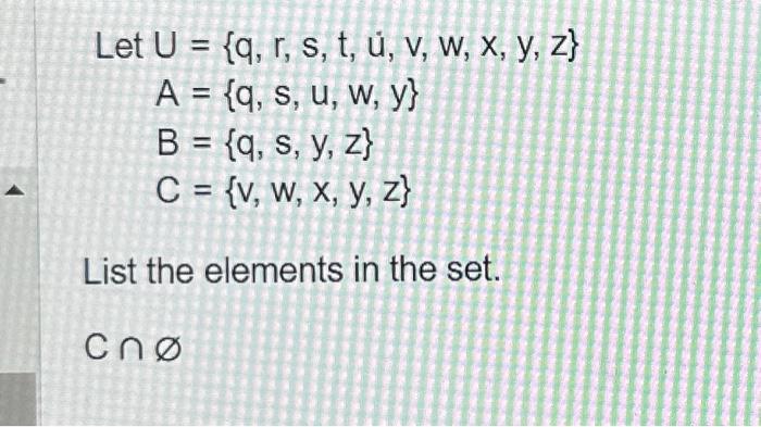 \[ \text { Let } \begin{aligned} U & =\{q, r, s, t, u, v, w, x, y, z\} \\ A & =\{q, s, u, w, y\} \\ B & =\{q, s, y, z\} \\ C