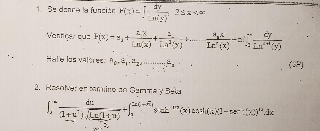 1. Se define la función \( F(x)=\int \frac{d y}{\operatorname{Ln}(y)} ; 2 \leq x<\infty \) Verificar que \( F(x)=a_{0}+\frac{