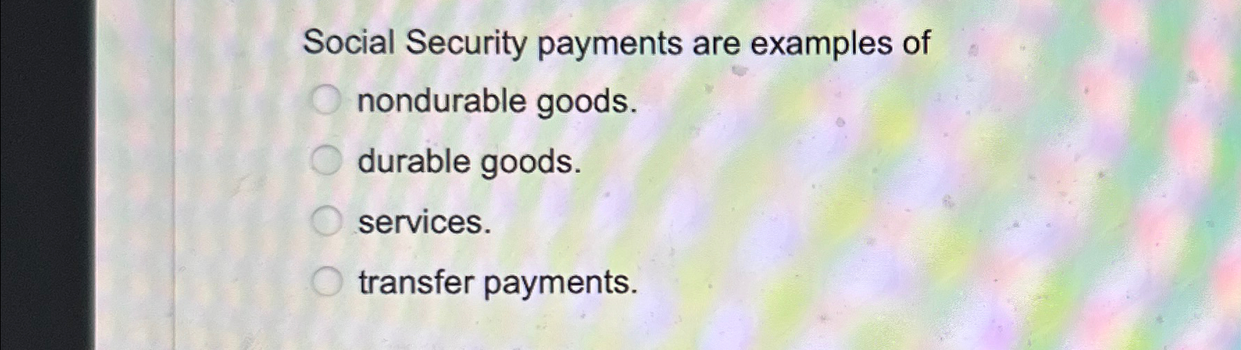 Solved Social Security payments are examples of nondurable