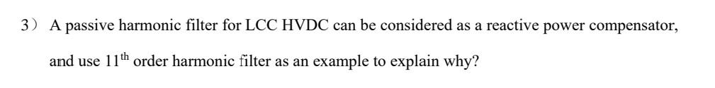 Solved 3) A passive harmonic filter for LCC HVDC can be | Chegg.com