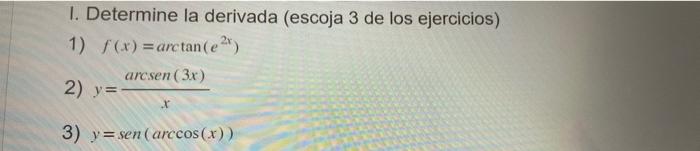 I. Determine la derivada (escoja 3 de los ejercicios) 1) \( f(x)=\arctan \left(e^{2 x}\right) \) 2) \( y=\frac{\operatorname{