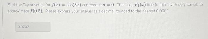 Solved Find the Taylor series for f(x)=cos(3x) centered at | Chegg.com