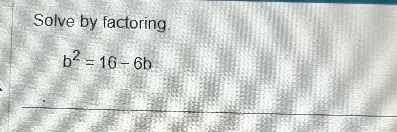 Solved Solve By Factoring.b2=16-6b | Chegg.com