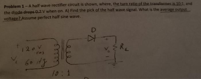 Solved Problem 1 - A half wave rectifier circuit is shown, | Chegg.com