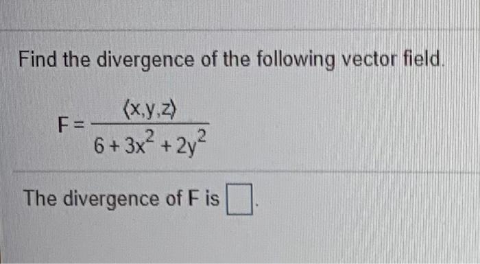 Solved Find the divergence of the following vector field. F= | Chegg.com