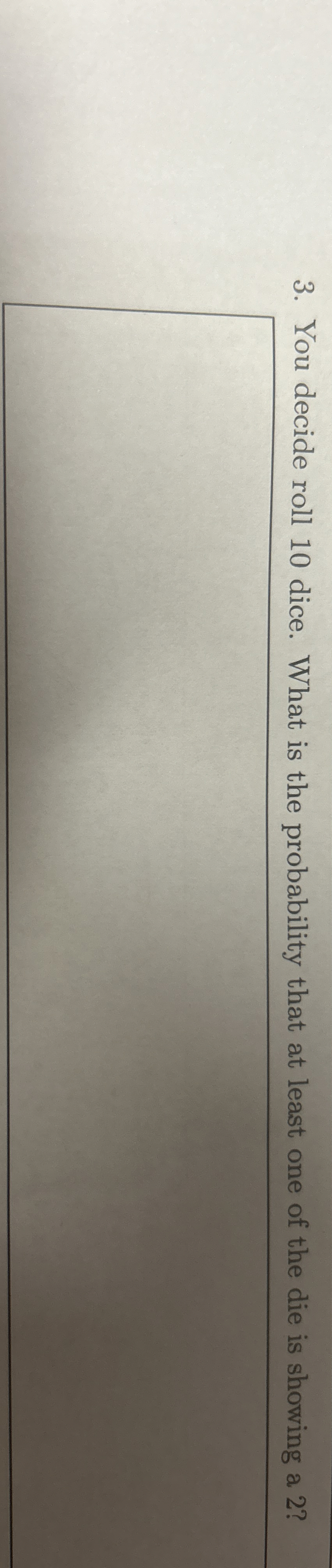 You decide roll 10 ﻿dice. What is the probability