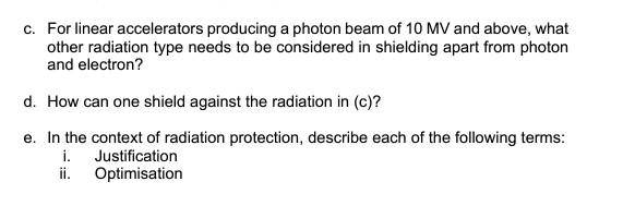 c. For linear accelerators producing a photon beam of \( 10 \mathrm{MV} \) and above, what other radiation type needs to be c