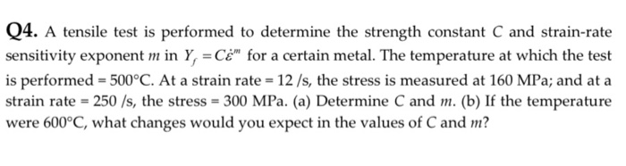 Q4. A tensile test is performed to determine the strength constant C and strain-rate sensitivity exponent m in Y, ECë for a