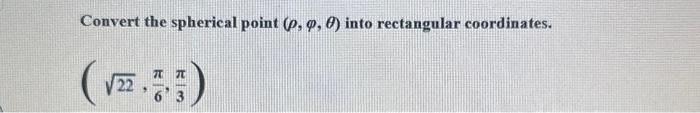 Solved Convert the spherical point (ρ,φ,θ) into rectangular | Chegg.com