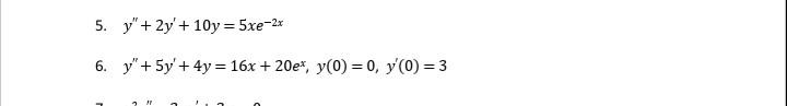 5. \( y^{\prime \prime}+2 y^{\prime}+10 y=5 x e^{-2 x} \) 6. \( y^{\prime \prime}+5 y^{\prime}+4 y=16 x+20 e^{x}, y(0)=0, y^{