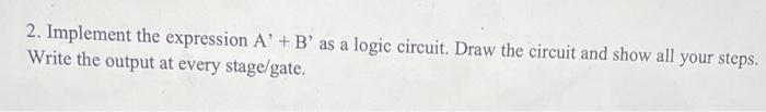 Solved 2. Implement the expression A' +B' as a logic | Chegg.com