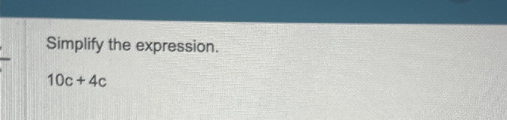 Solved Simplify the expression.10c+4c | Chegg.com