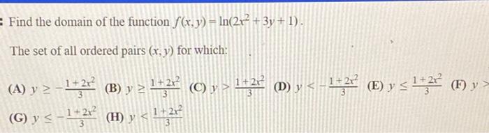 : Find the domain of the function f(x, y) = ln(2x² + 3y + 1). The set of all ordered pairs (x, y) for which: 1 + 2x? © y> 1+2