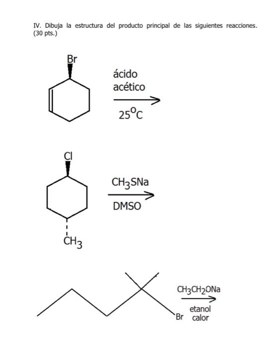 IV. Dibuja la estructura del producto principal de las siguientes reacciones. (30 pts.) \( \underset{\text { DMSO }}{\stackre