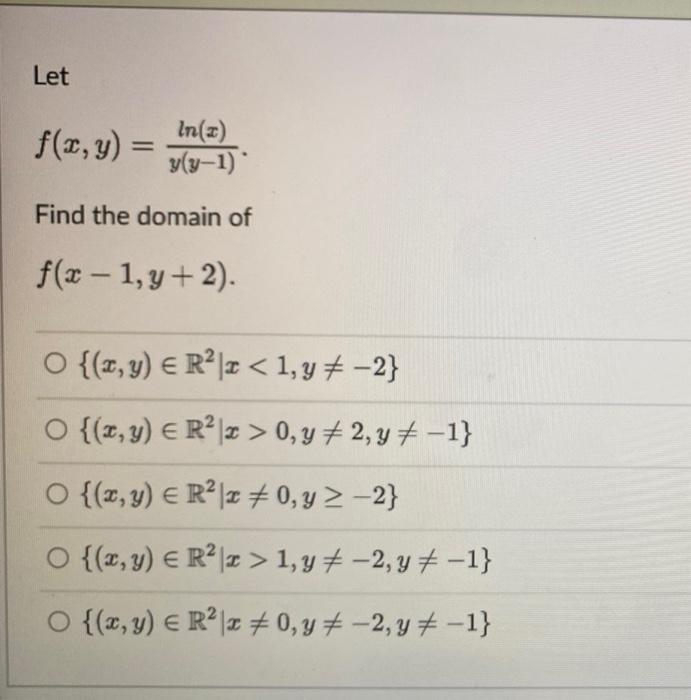 Let f(x, y) = _In(z) 317. Find the domain of f(x-1, y + 2). y(y-1) O {(z,y) € R²|z <1, y = -2} O {(x, y) = R² x > 0, y = 2, y